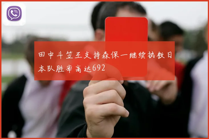 田中斗笠王支持森保一继续执教日本队胜率高达692