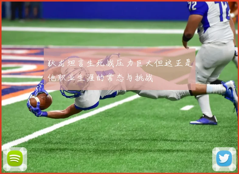 狄龙坦言生死战压力巨大但这正是他职业生涯的常态与挑战