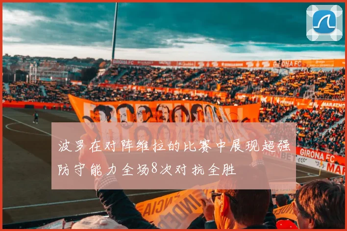 波罗在对阵维拉的比赛中展现超强防守能力全场8次对抗全胜